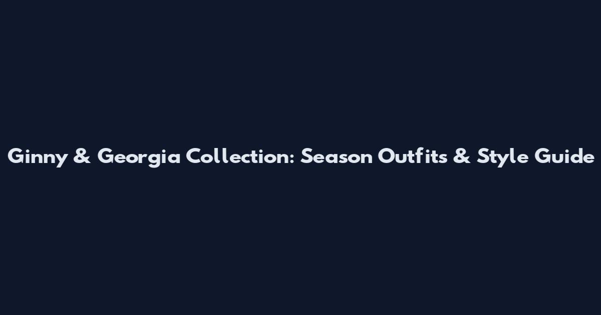 Ginny & Georgia Collection: Season Outfits & Style Guide