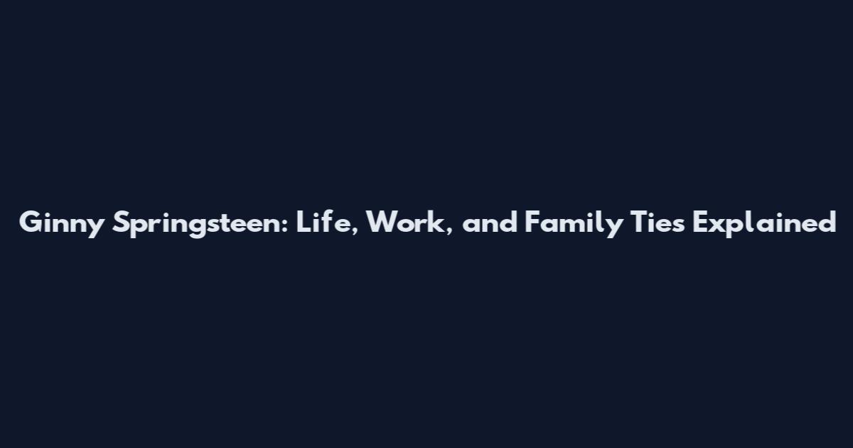 Ginny Springsteen: Life, Work, and Family Ties Explained