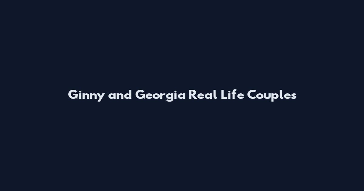 Ginny and Georgia Real Life Couples