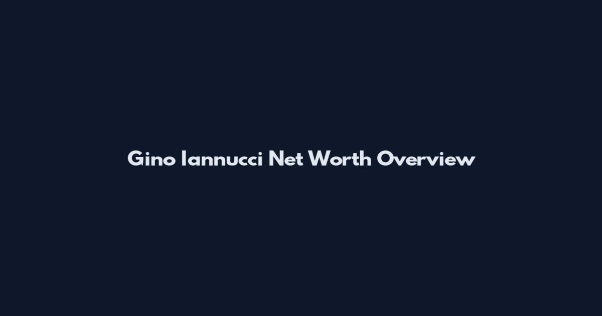 Gino Iannucci Net Worth Overview