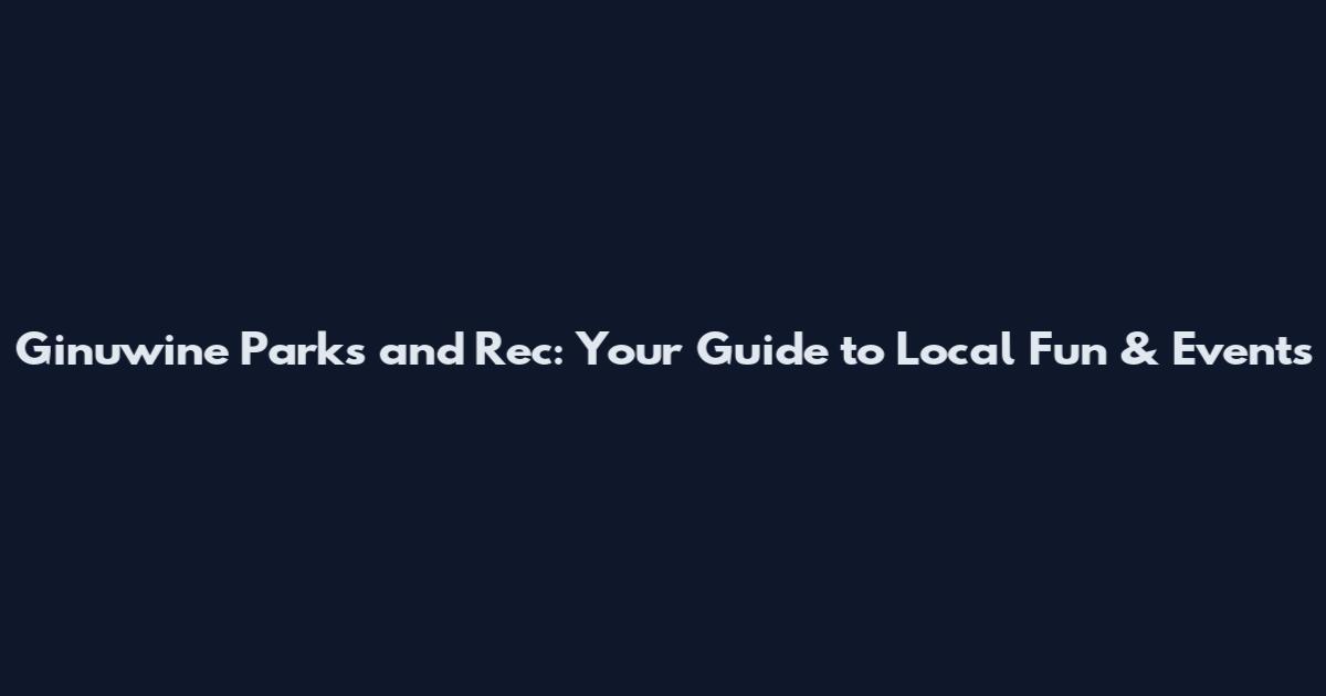 Ginuwine Parks and Rec: Your Guide to Local Fun & Events