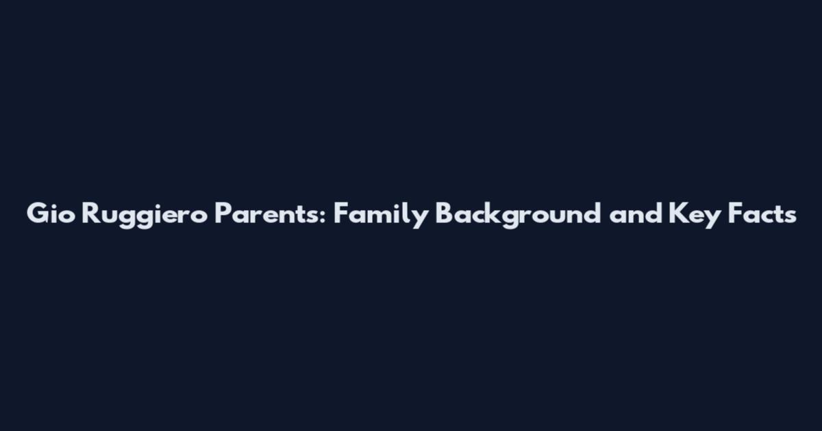 Gio Ruggiero Parents: Family Background and Key Facts