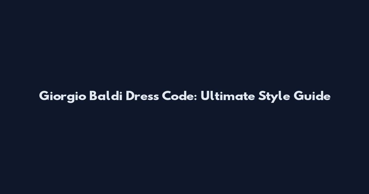 Giorgio Baldi Dress Code: Ultimate Style Guide
