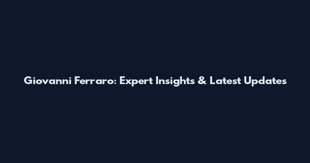 Giovanni Ferraro: Expert Insights & Latest Updates