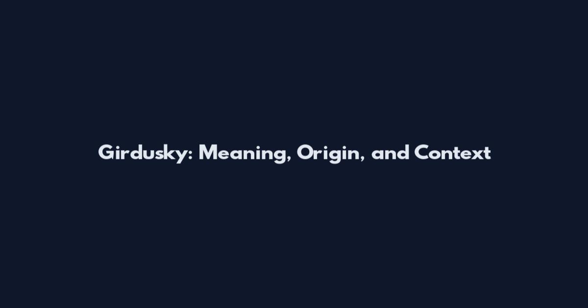 Girdusky: Meaning, Origin, and Context