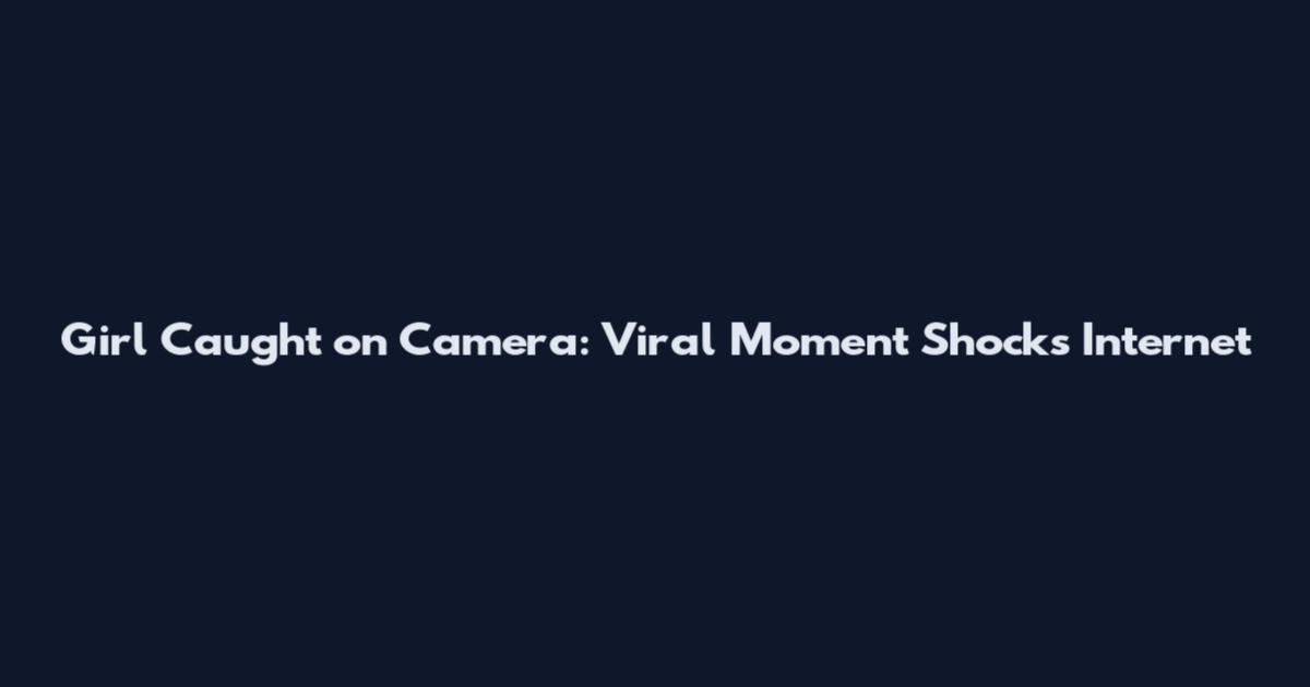 Girl Caught on Camera: Viral Moment Shocks Internet