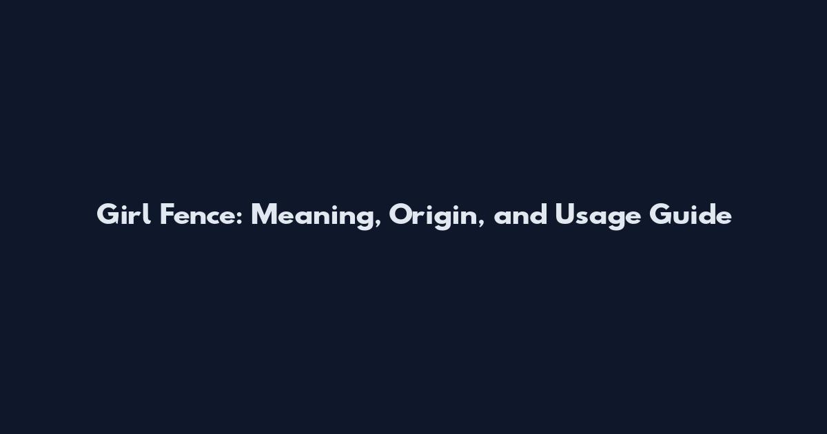 Girl Fence: Meaning, Origin, and Usage Guide