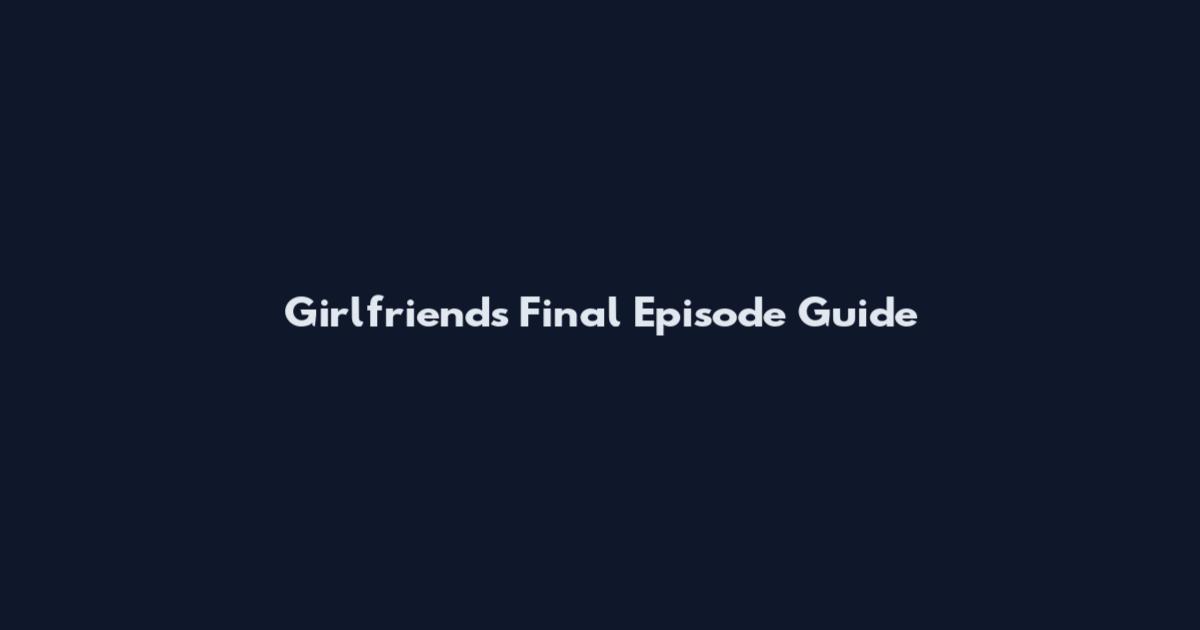 Girlfriends Final Episode Guide