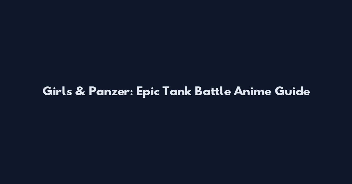Girls & Panzer: Epic Tank Battle Anime Guide