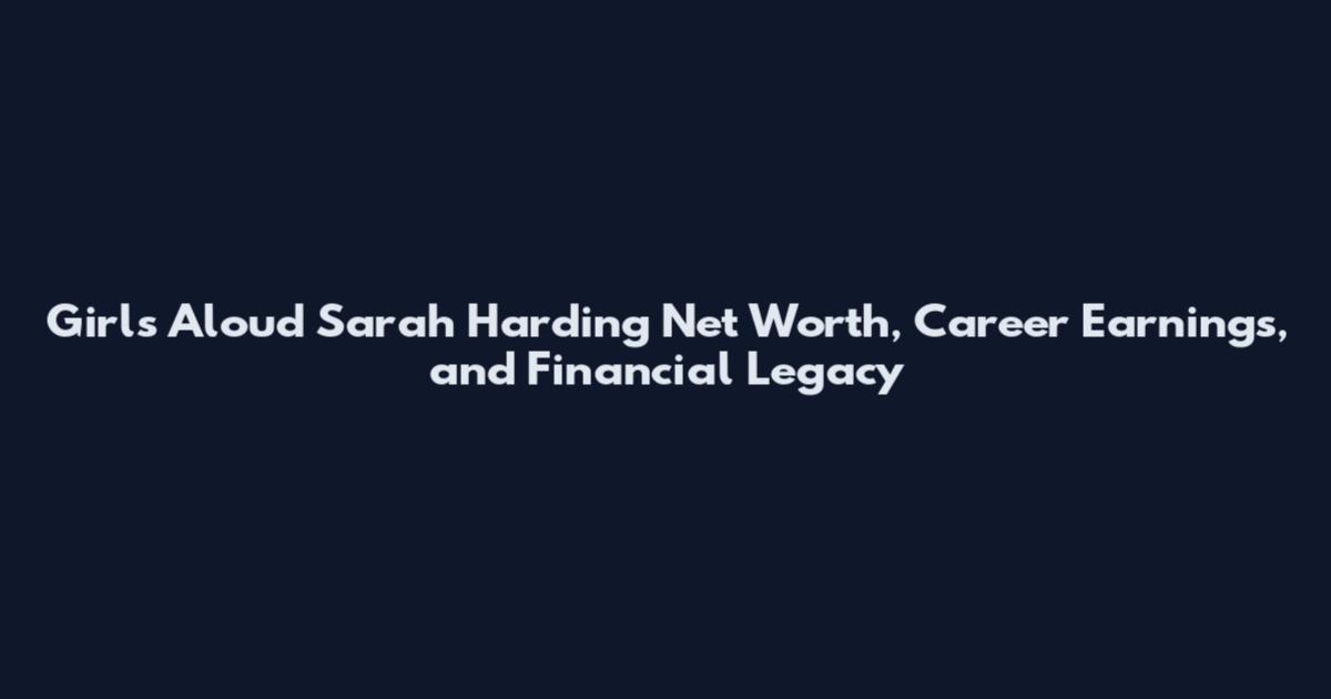 Girls Aloud Sarah Harding Net Worth, Career Earnings, and Financial Legacy