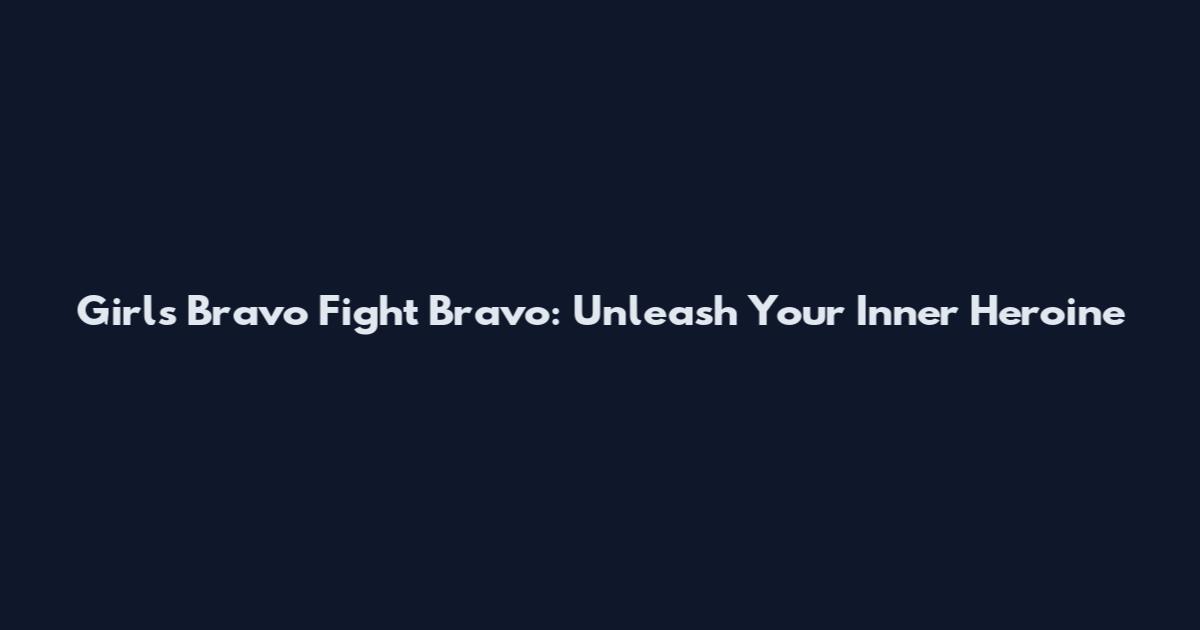 Girls Bravo Fight Bravo: Unleash Your Inner Heroine
