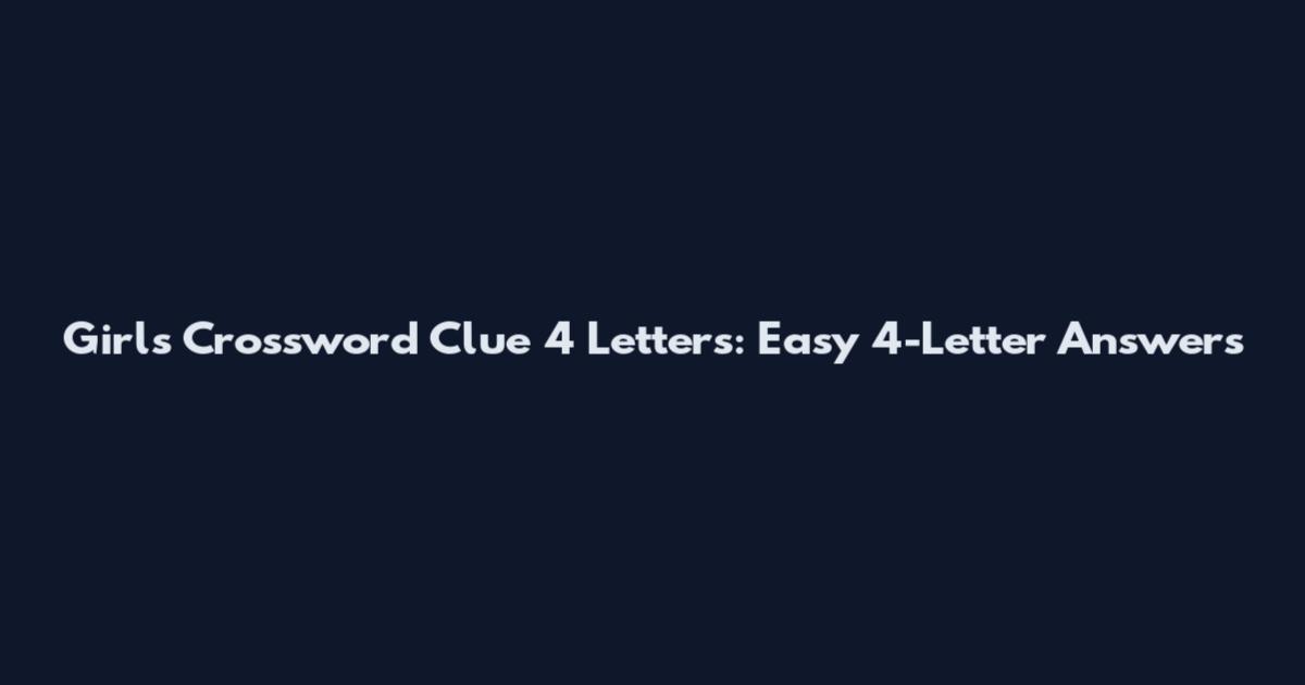 Girls Crossword Clue 4 Letters: Easy 4-Letter Answers