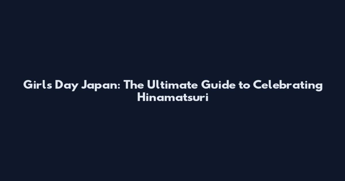 Girls Day Japan: The Ultimate Guide to Celebrating Hinamatsuri