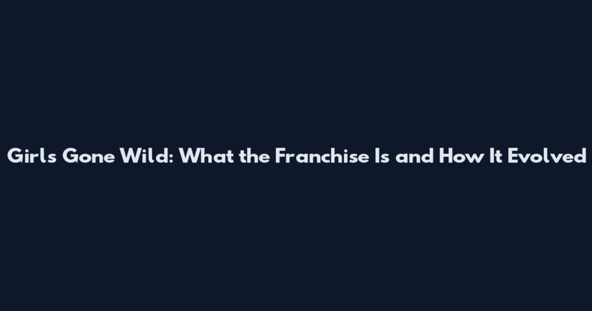 Girls Gone Wild: What the Franchise Is and How It Evolved