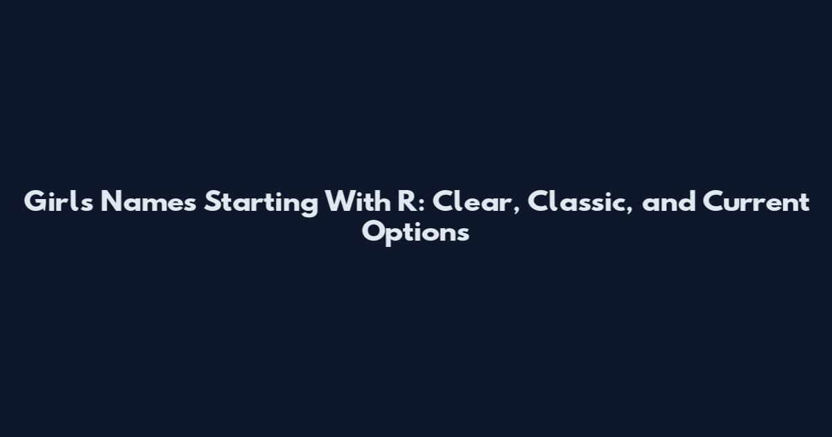 Girls Names Starting With R: Clear, Classic, and Current Options