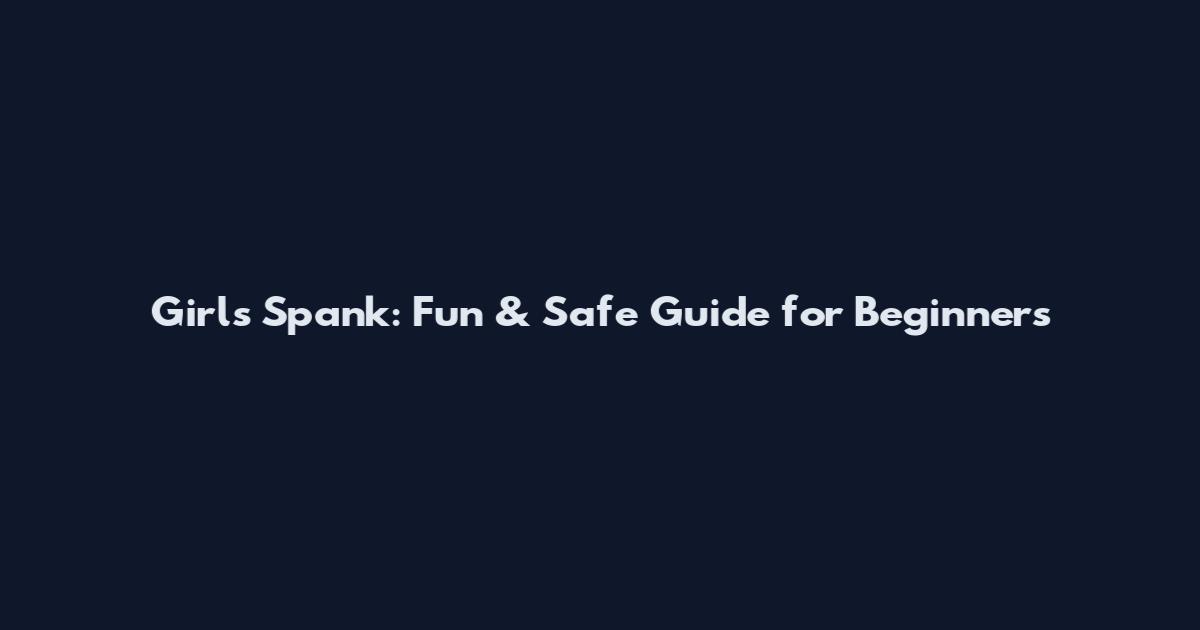 Girls Spank: Fun & Safe Guide for Beginners