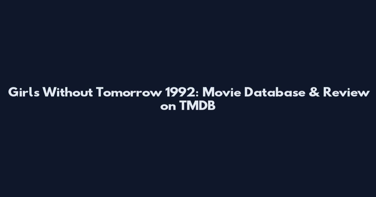 Girls Without Tomorrow 1992: Movie Database & Review on TMDB