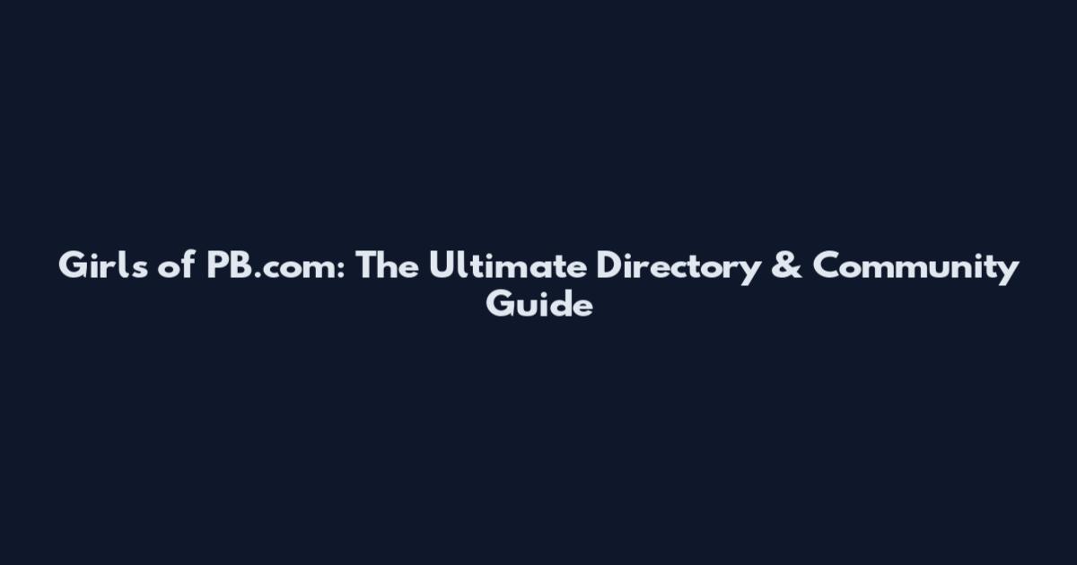 Girls of PB.com: The Ultimate Directory & Community Guide