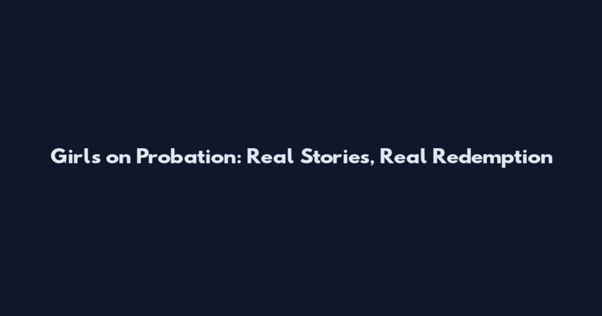 Girls on Probation: Real Stories, Real Redemption