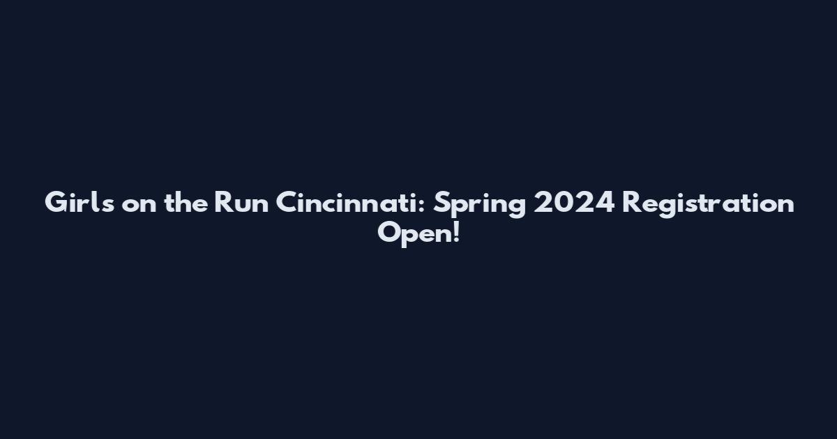 Girls on the Run Cincinnati: Spring 2024 Registration Open!