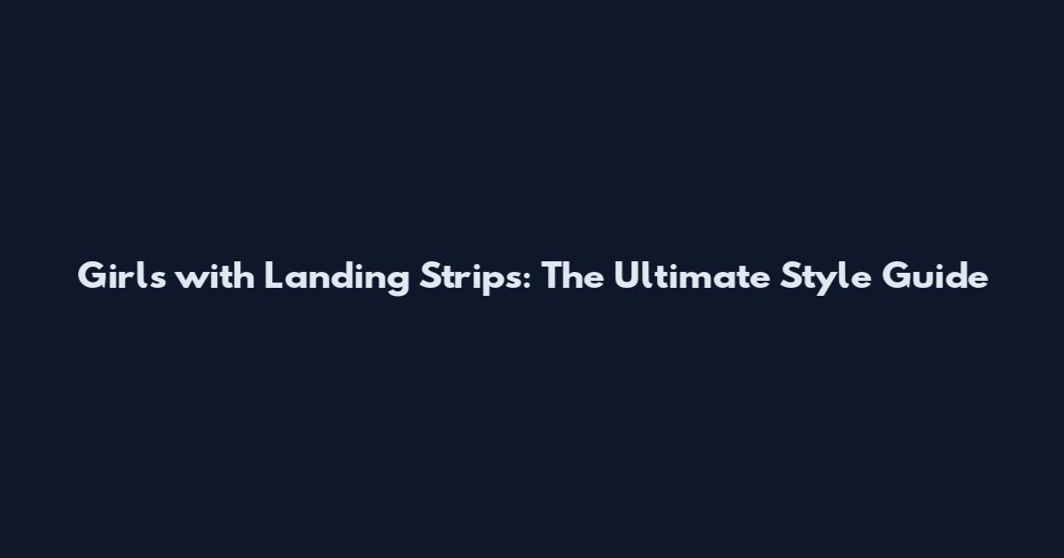 Girls with Landing Strips: The Ultimate Style Guide