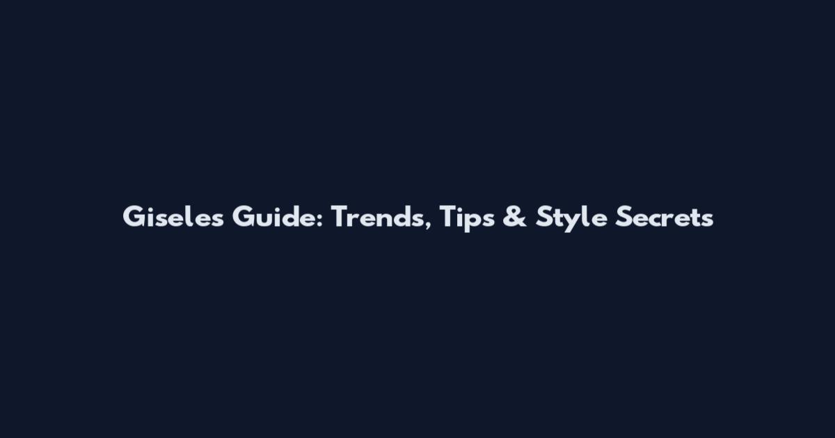 Gisele's Guide: Trends, Tips & Style Secrets