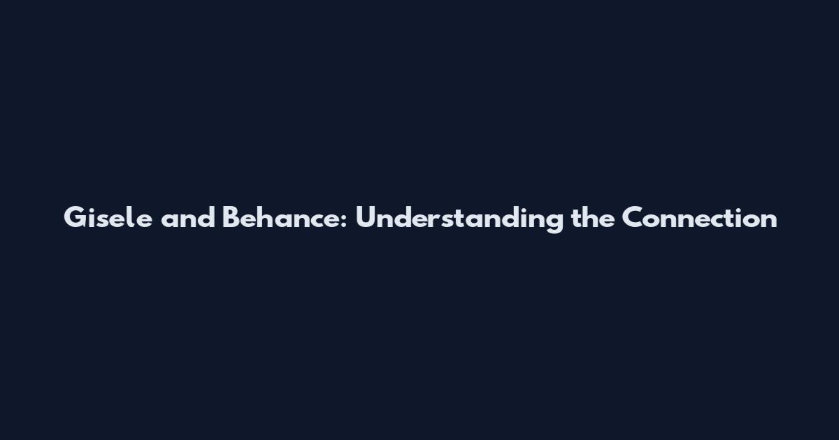 Gisele and Behance: Understanding the Connection