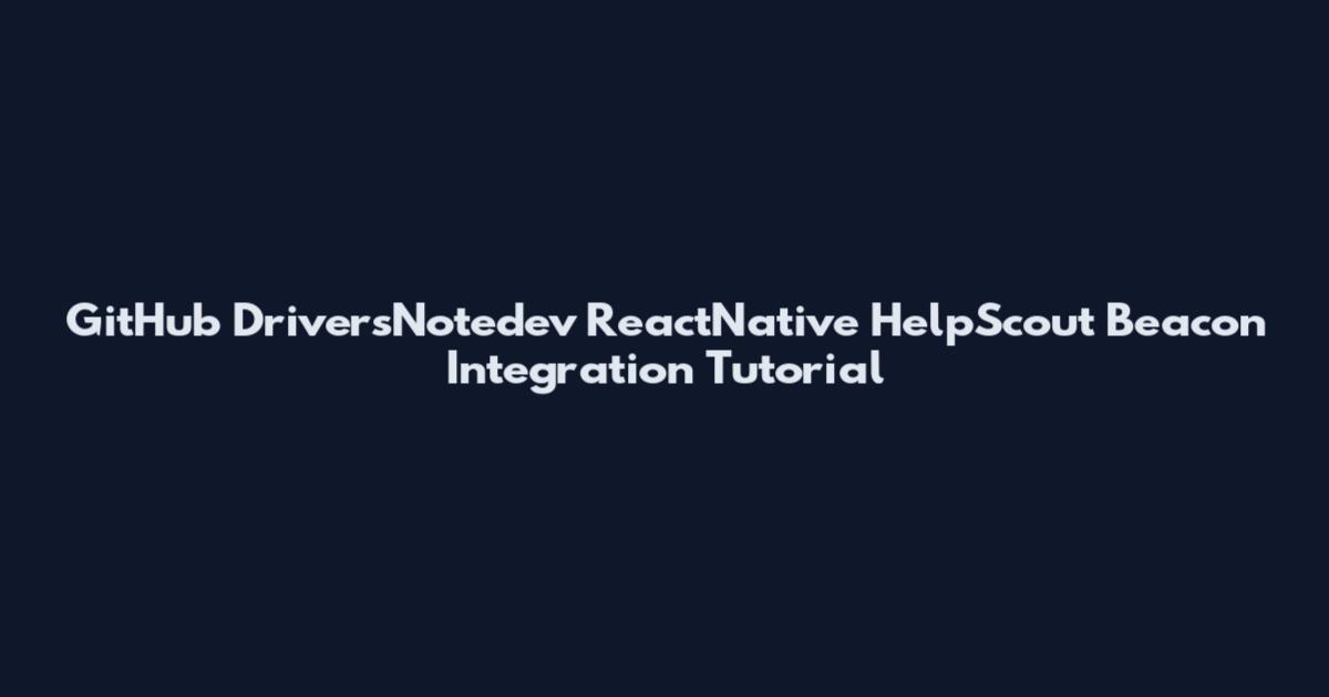 GitHub DriversNotedev ReactNative HelpScout Beacon Integration Tutorial
