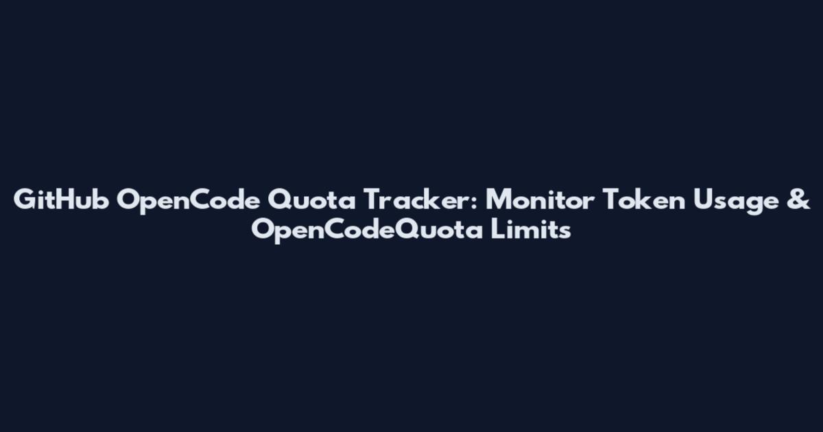 GitHub OpenCode Quota Tracker: Monitor Token Usage & OpenCodeQuota Limits