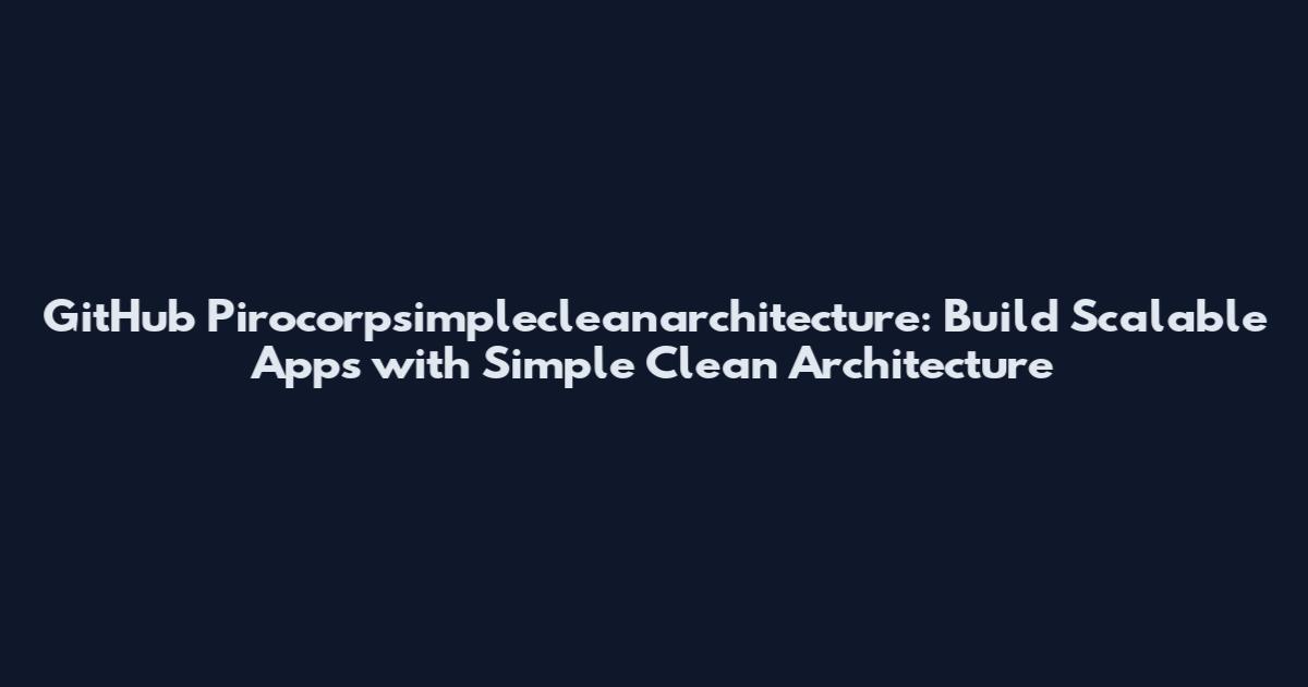 GitHub Pirocorpsimplecleanarchitecture: Build Scalable Apps with Simple Clean Architecture