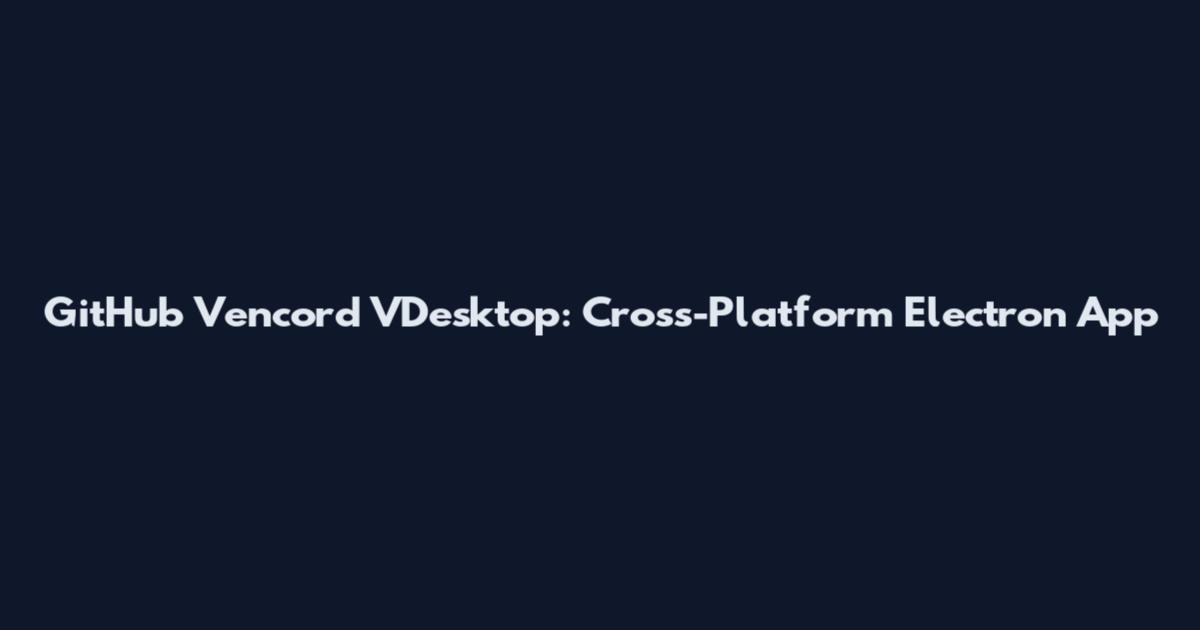 GitHub Vencord VDesktop: Cross-Platform Electron App