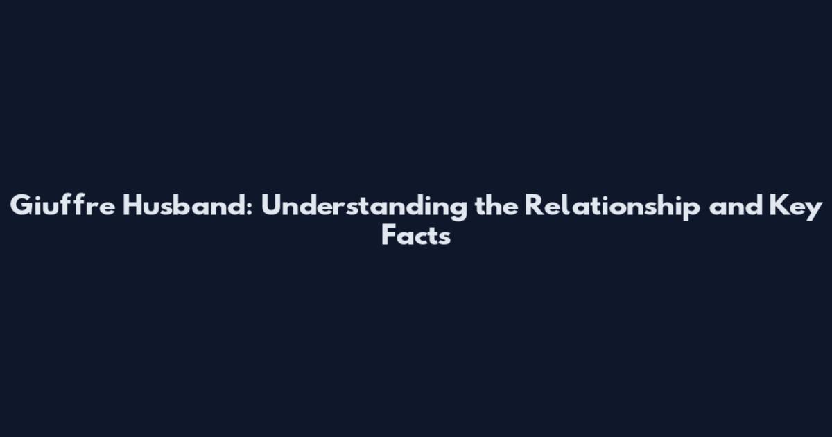 Giuffre Husband: Understanding the Relationship and Key Facts