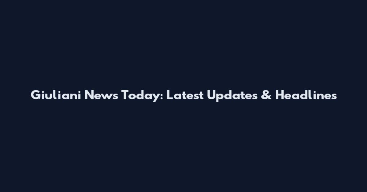 Giuliani News Today: Latest Updates & Headlines