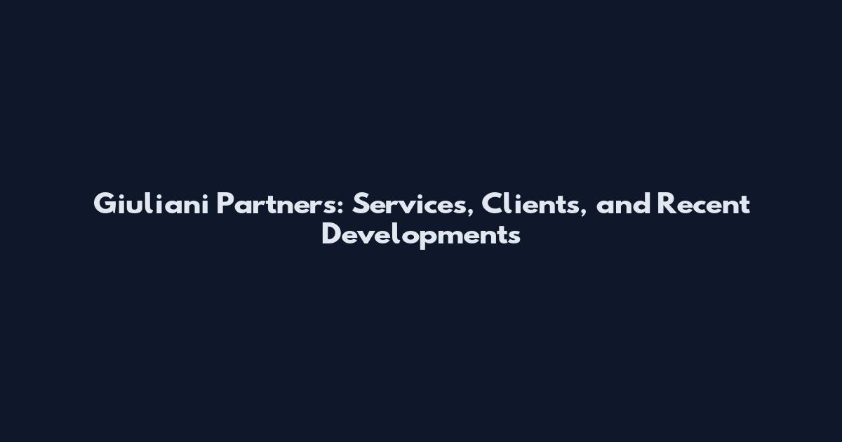 Giuliani Partners: Services, Clients, and Recent Developments