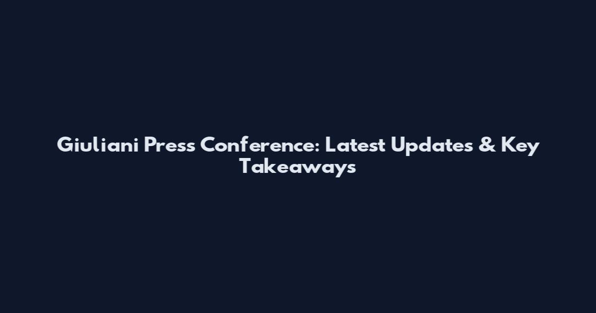 Giuliani Press Conference: Latest Updates & Key Takeaways