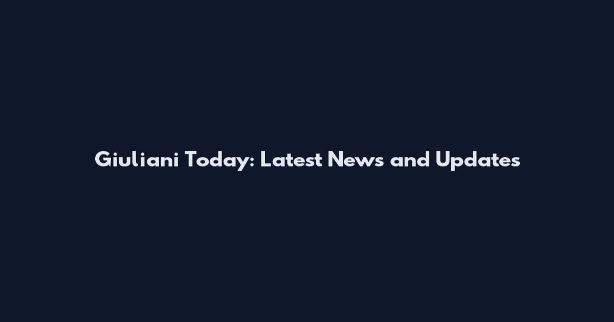 Giuliani Today: Latest News and Updates