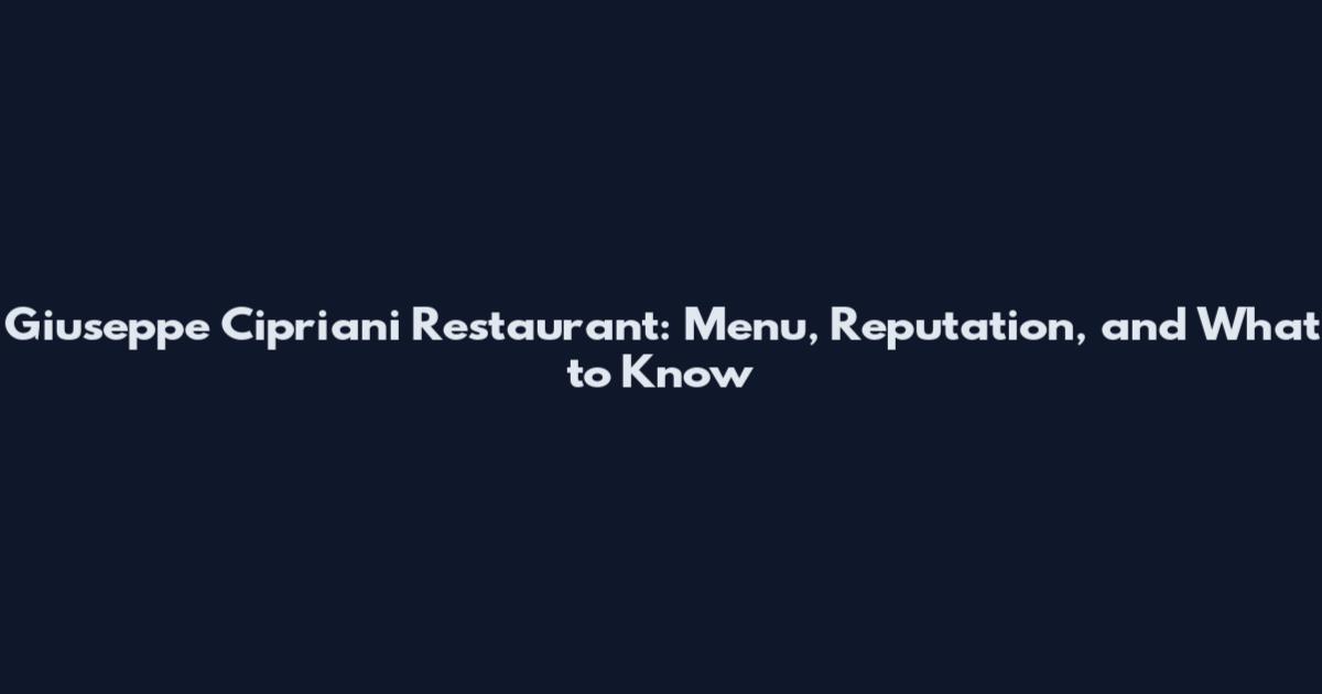 Giuseppe Cipriani Restaurant: Menu, Reputation, and What to Know