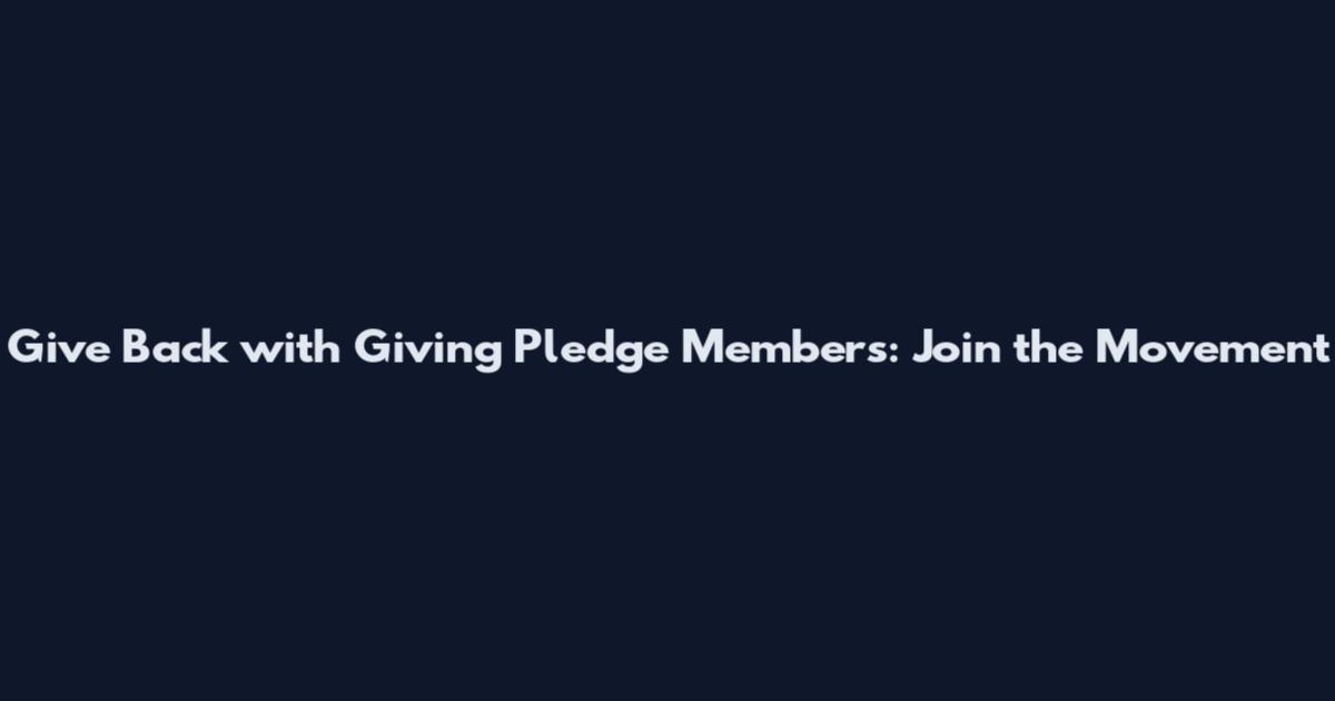 Give Back with Giving Pledge Members: Join the Movement