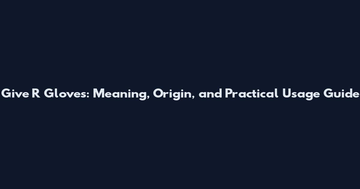 Give R Gloves: Meaning, Origin, and Practical Usage Guide