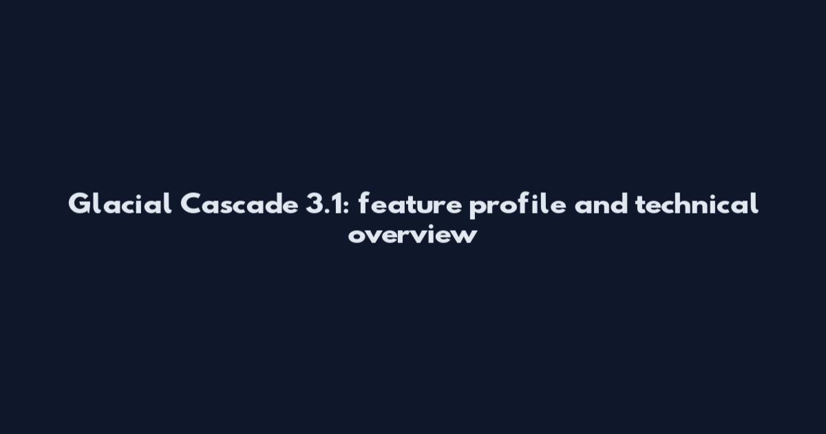 Glacial Cascade 3.1: feature profile and technical overview