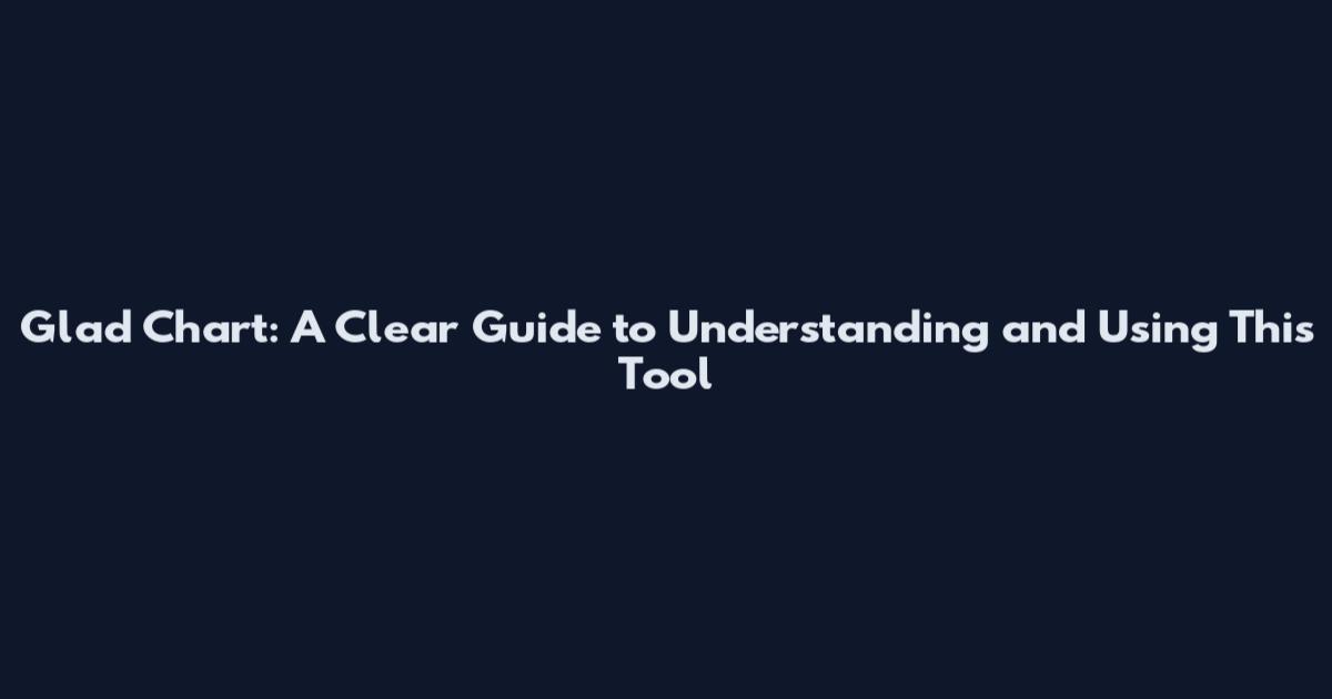 Glad Chart: A Clear Guide to Understanding and Using This Tool