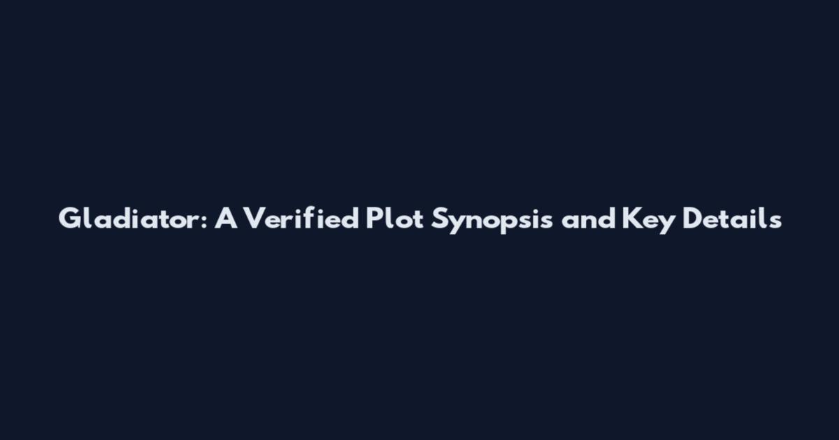 Gladiator: A Verified Plot Synopsis and Key Details