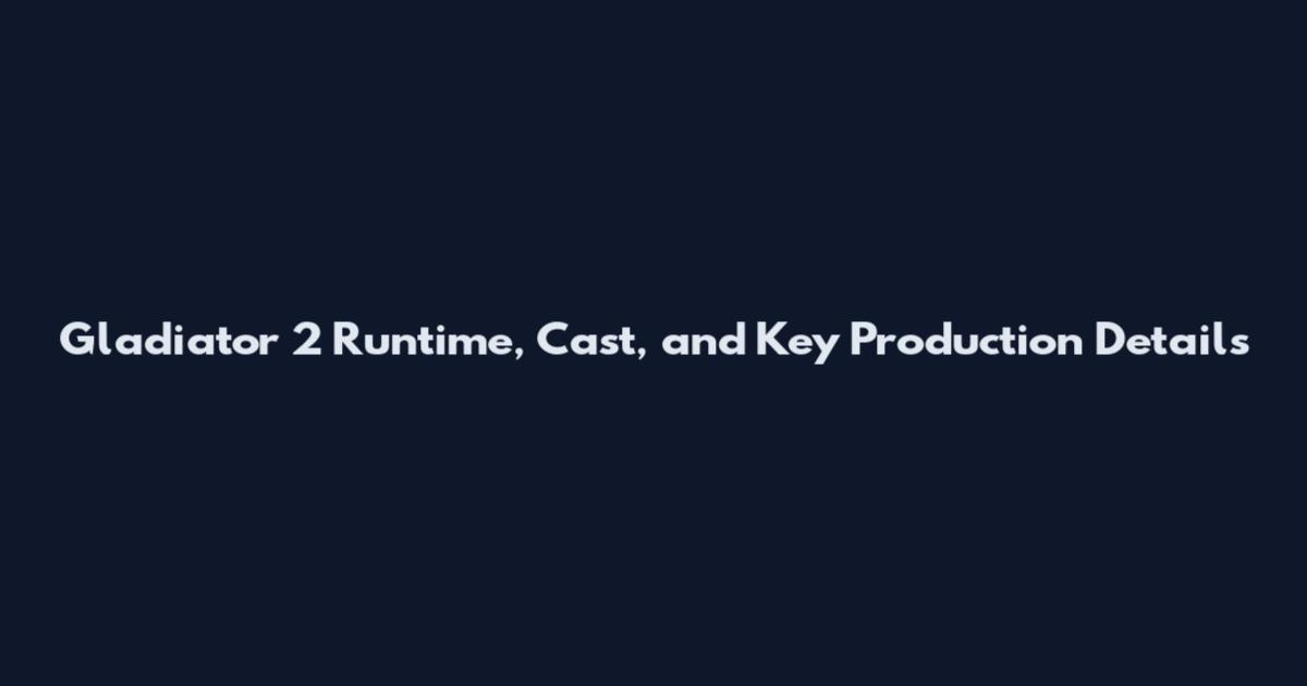 Gladiator 2 Runtime, Cast, and Key Production Details