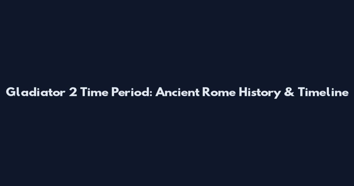 Gladiator 2 Time Period: Ancient Rome History & Timeline