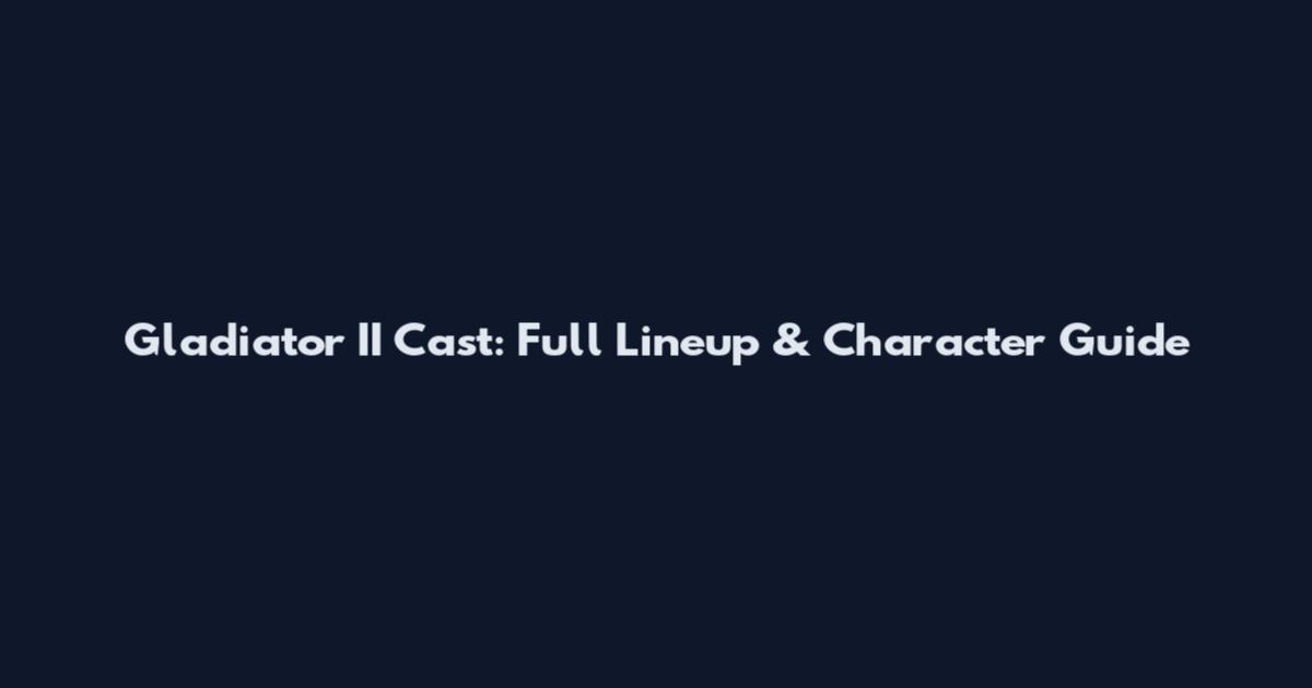 Gladiator II Cast: Full Lineup & Character Guide