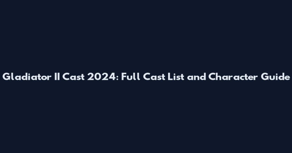 Gladiator II Cast 2024: Full Cast List and Character Guide