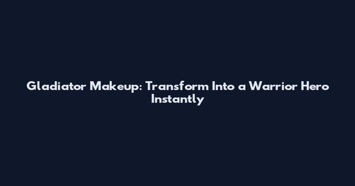 Gladiator Makeup: Transform Into a Warrior Hero Instantly