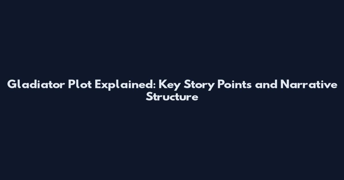 Gladiator Plot Explained: Key Story Points and Narrative Structure