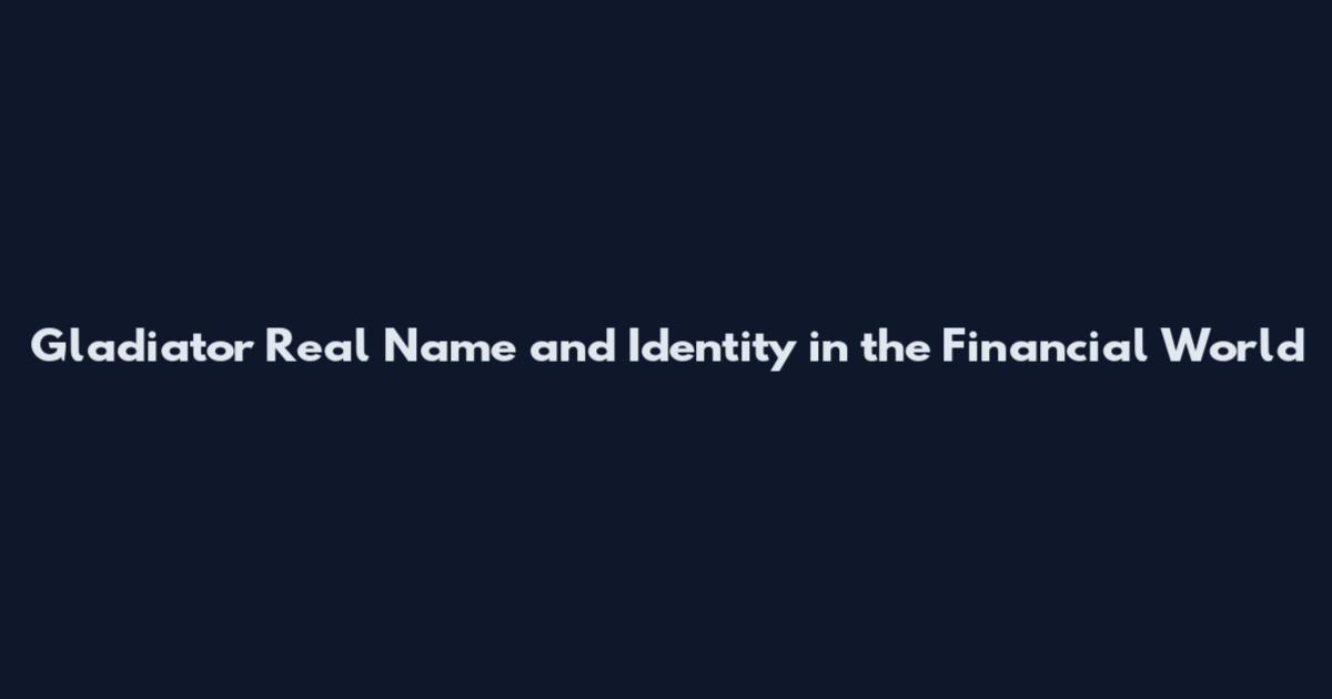 Gladiator Real Name and Identity in the Financial World
