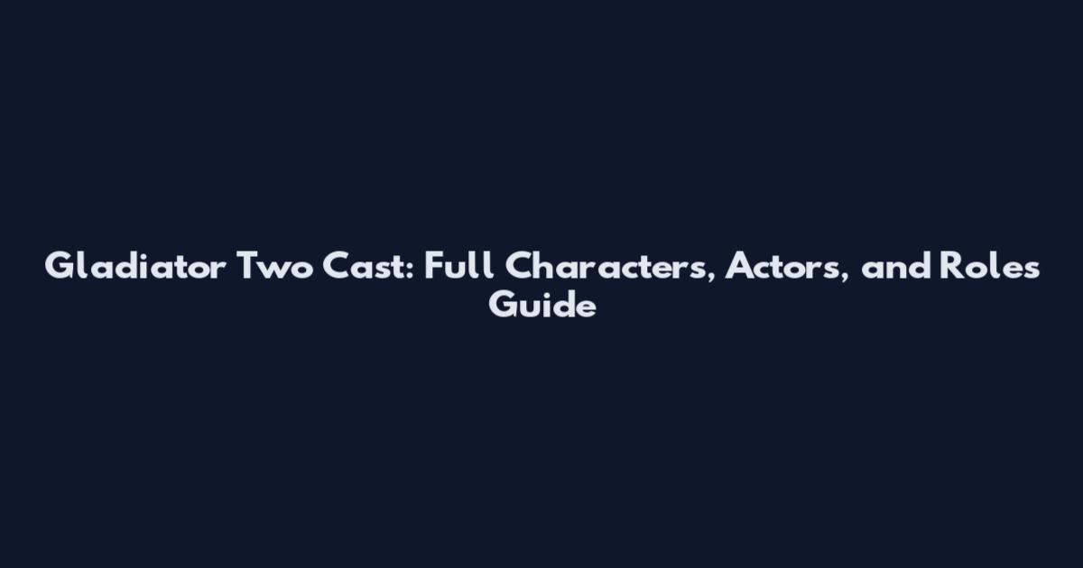 Gladiator Two Cast: Full Characters, Actors, and Roles Guide
